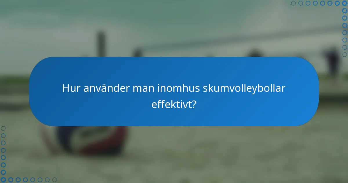 Hur använder man inomhus skumvolleybollar effektivt?