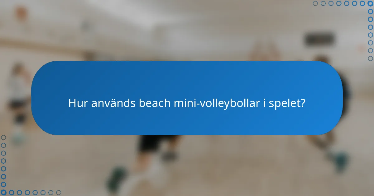 Hur används beach mini-volleybollar i spelet?