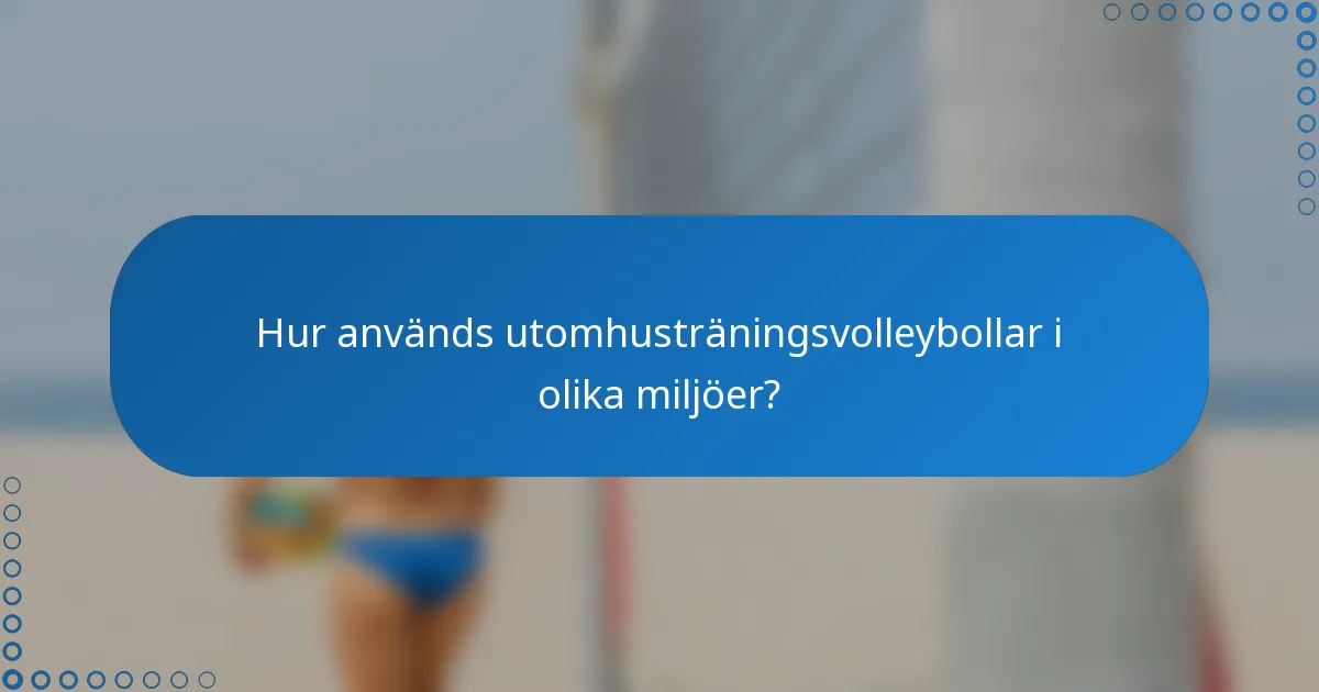 Hur används utomhusträningsvolleybollar i olika miljöer?