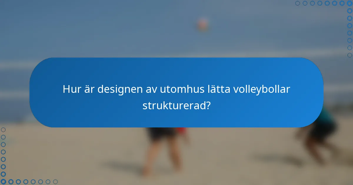 Hur är designen av utomhus lätta volleybollar strukturerad?