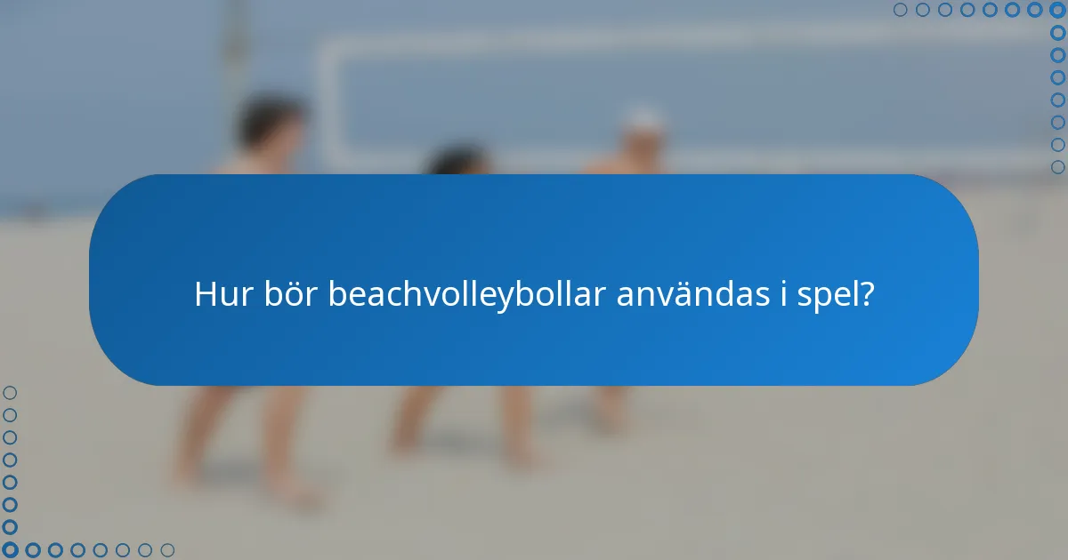 Hur bör beachvolleybollar användas i spel?