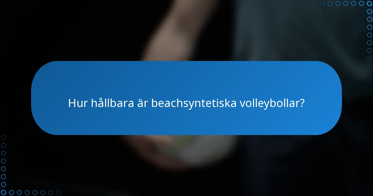 Hur hållbara är beachsyntetiska volleybollar?