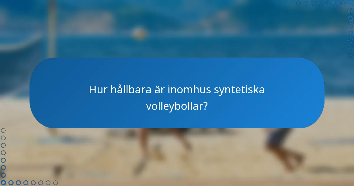 Hur hållbara är inomhus syntetiska volleybollar?