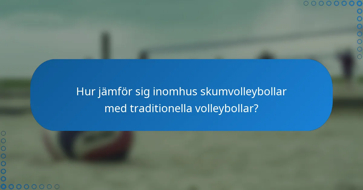 Hur jämför sig inomhus skumvolleybollar med traditionella volleybollar?