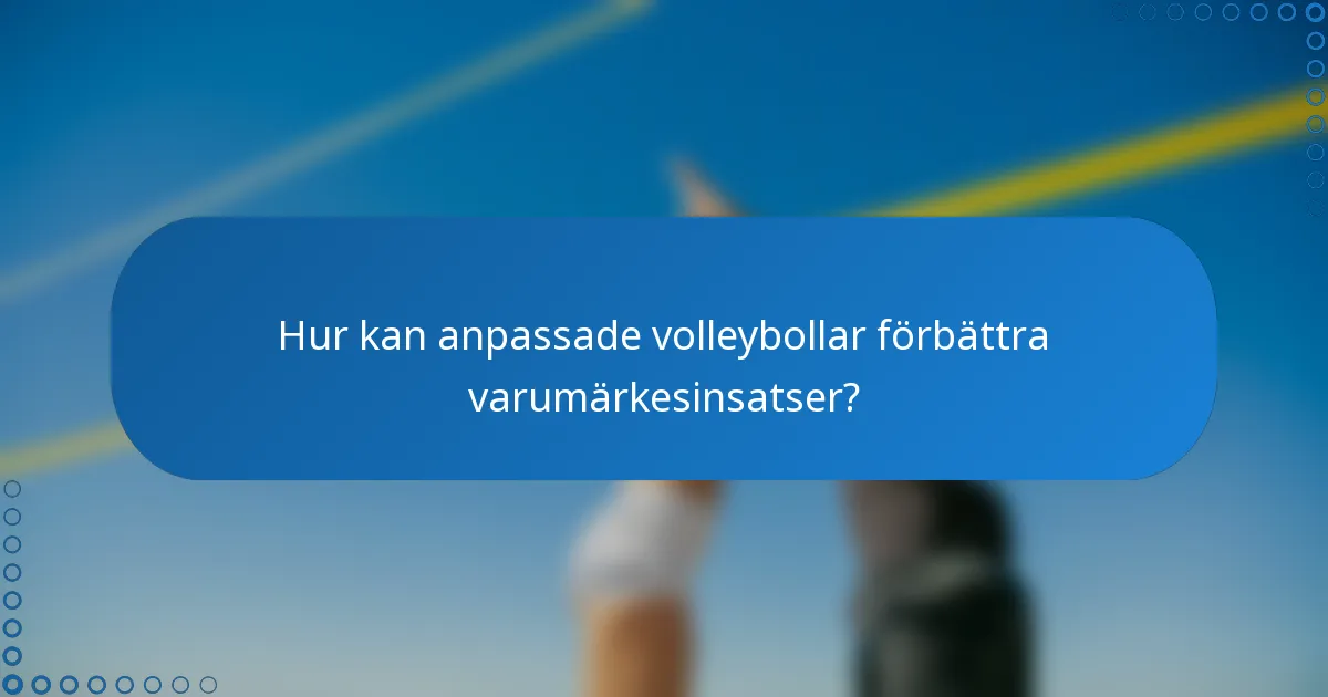 Hur kan anpassade volleybollar förbättra varumärkesinsatser?
