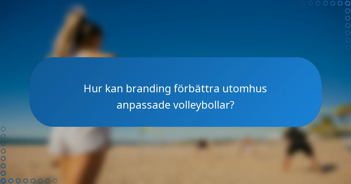 Hur kan branding förbättra utomhus anpassade volleybollar?