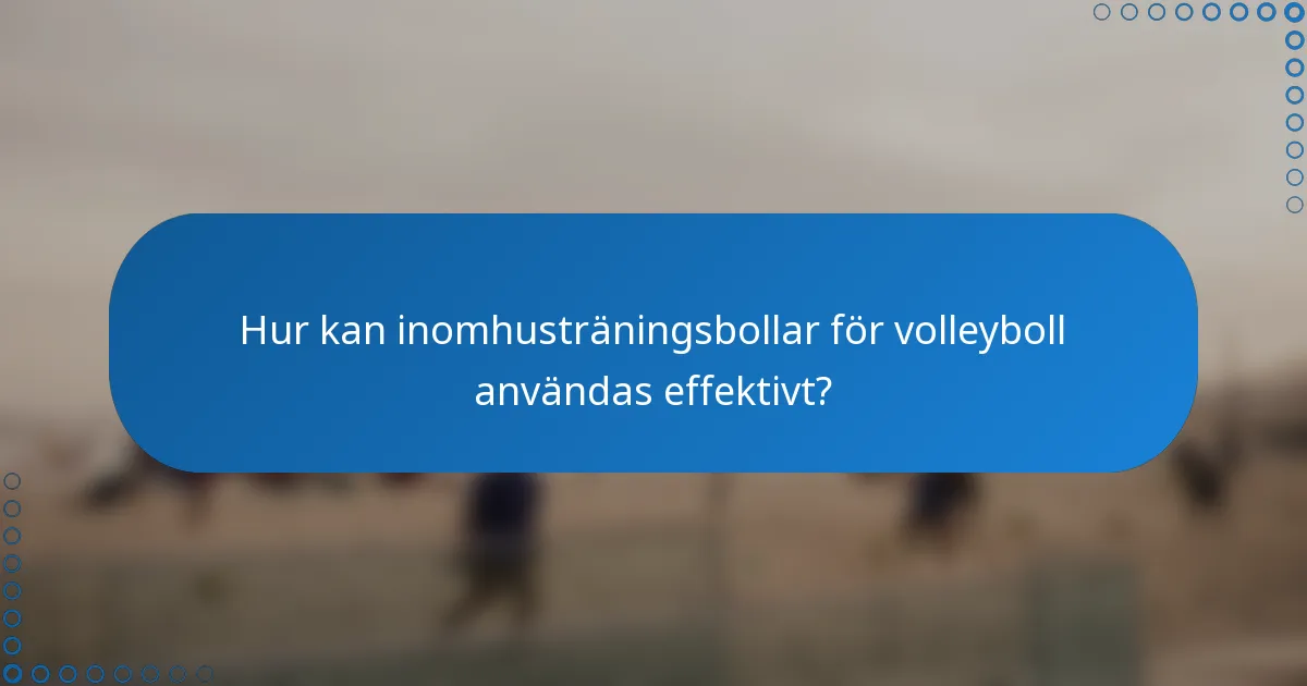 Hur kan inomhusträningsbollar för volleyboll användas effektivt?