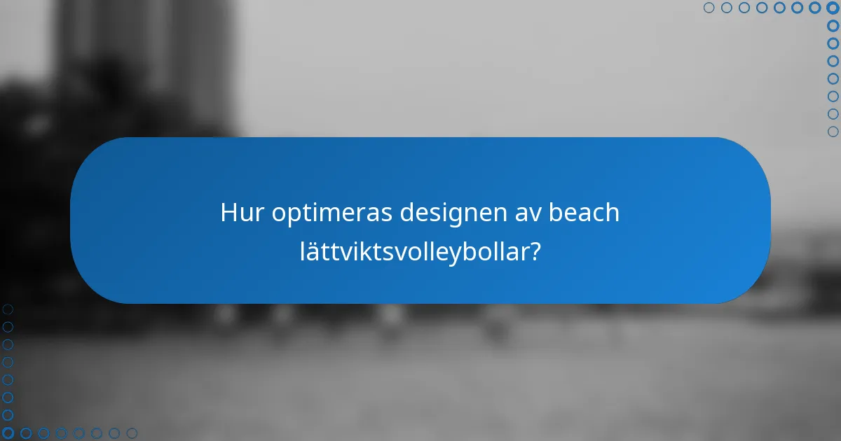 Hur optimeras designen av beach lättviktsvolleybollar?