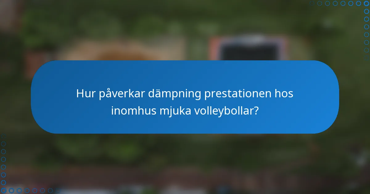 Hur påverkar dämpning prestationen hos inomhus mjuka volleybollar?
