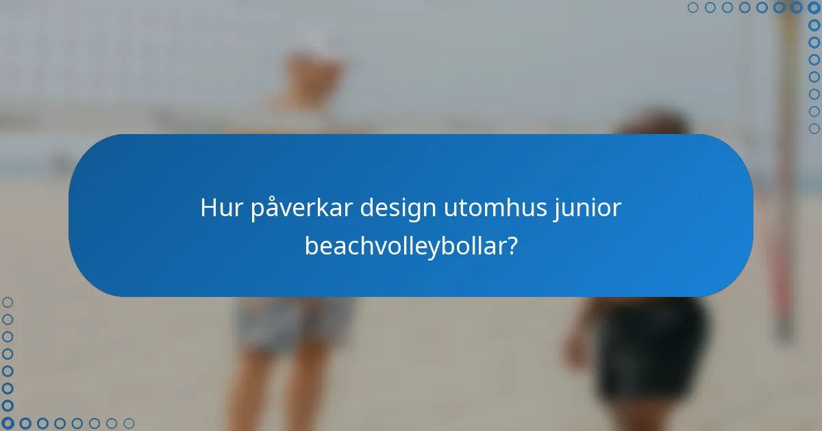 Hur påverkar design utomhus junior beachvolleybollar?