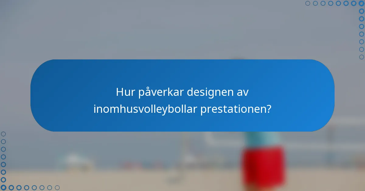 Hur påverkar designen av inomhusvolleybollar prestationen?