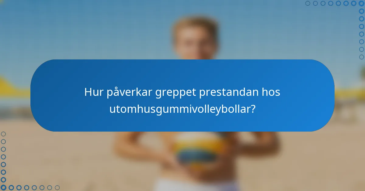 Hur påverkar greppet prestandan hos utomhusgummivolleybollar?
