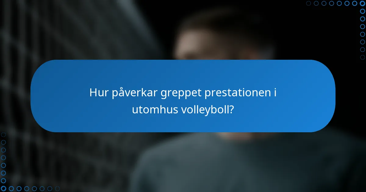 Hur påverkar greppet prestationen i utomhus volleyboll?