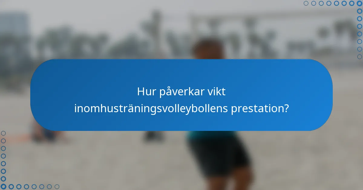 Hur påverkar vikt inomhusträningsvolleybollens prestation?