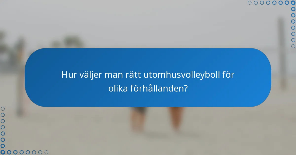 Hur väljer man rätt utomhusvolleyboll för olika förhållanden?