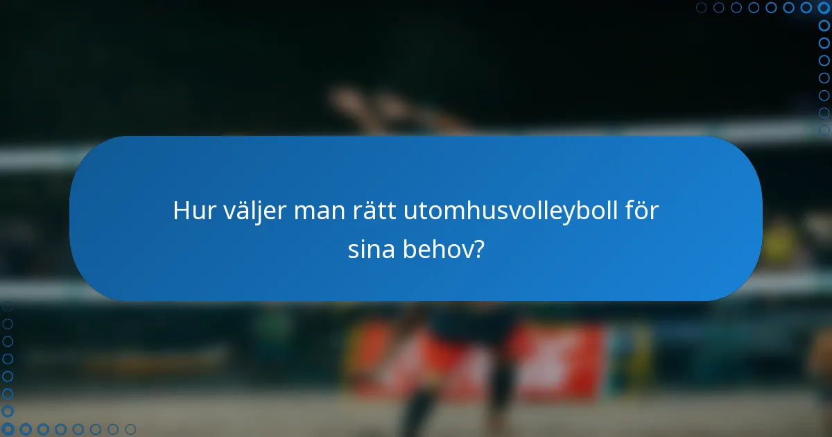 Hur väljer man rätt utomhusvolleyboll för sina behov?