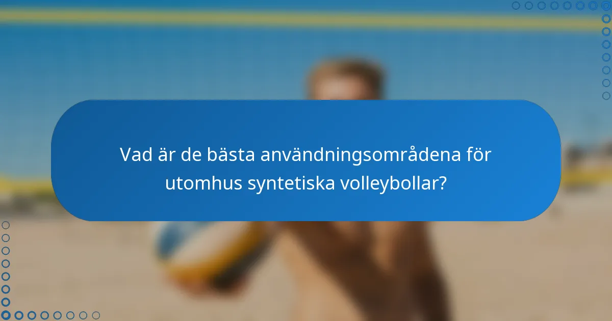 Vad är de bästa användningsområdena för utomhus syntetiska volleybollar?