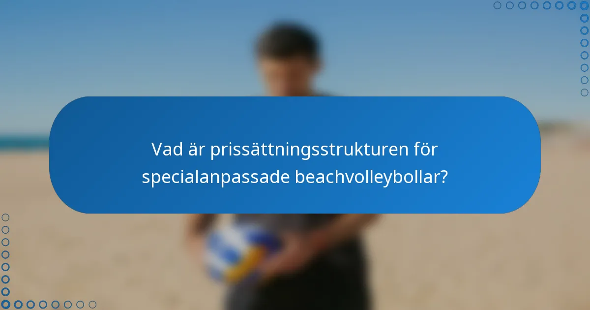 Vad är prissättningsstrukturen för specialanpassade beachvolleybollar?