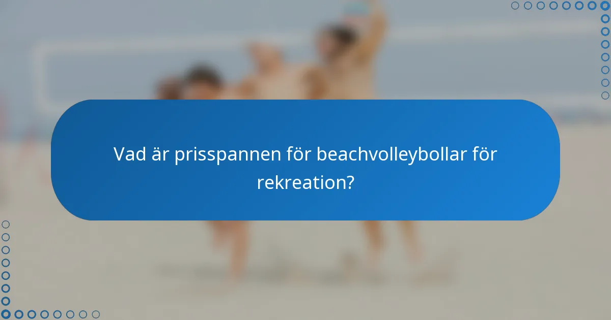 Vad är prisspannen för beachvolleybollar för rekreation?