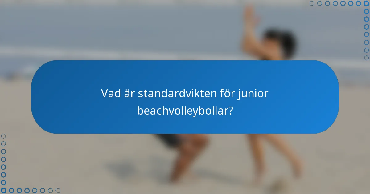 Vad är standardvikten för junior beachvolleybollar?