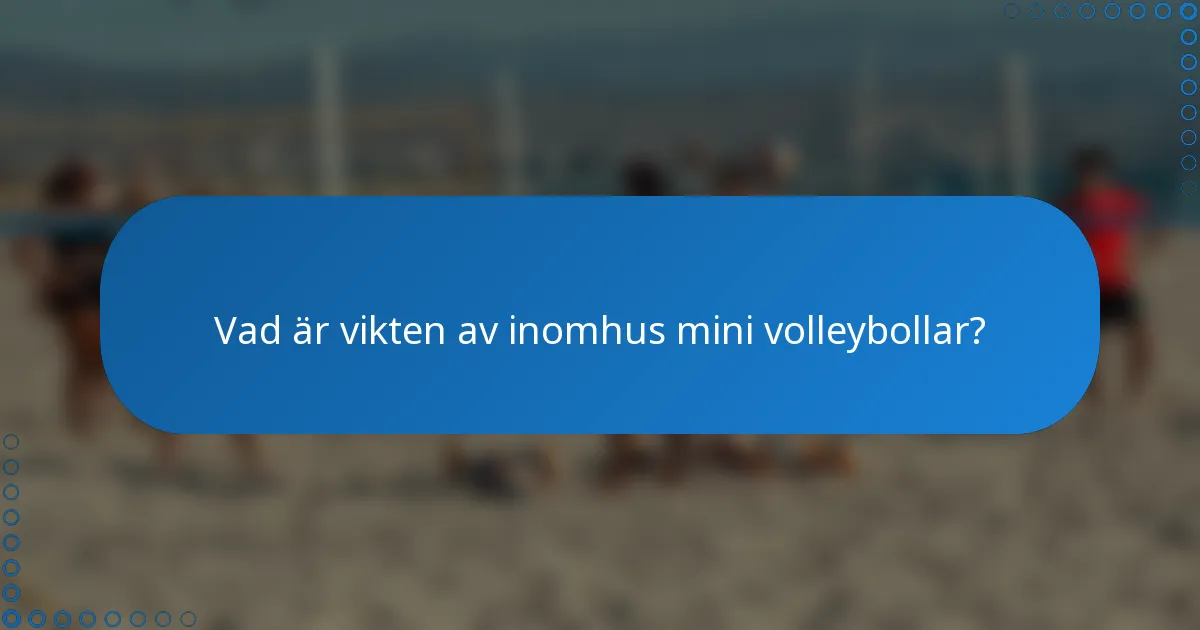Vad är vikten av inomhus mini volleybollar?