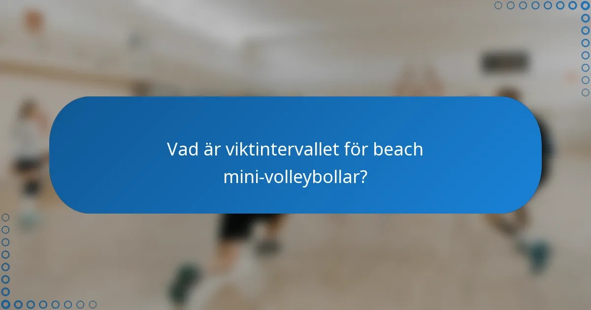Vad är viktintervallet för beach mini-volleybollar?