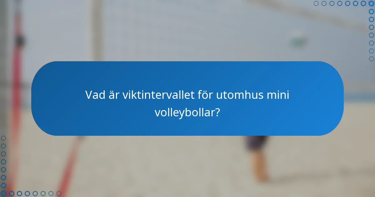 Vad är viktintervallet för utomhus mini volleybollar?