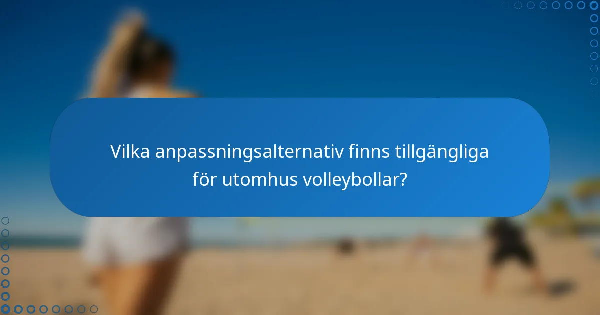 Vilka anpassningsalternativ finns tillgängliga för utomhus volleybollar?