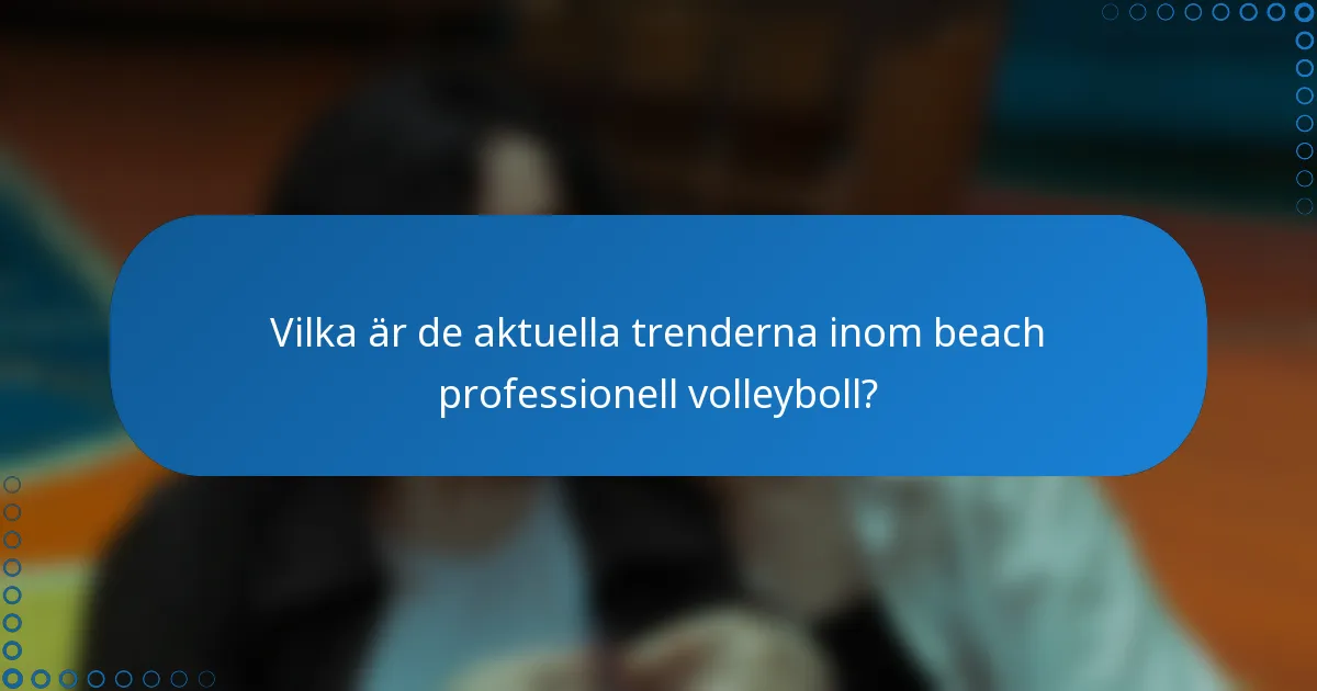 Vilka är de aktuella trenderna inom beach professionell volleyboll?