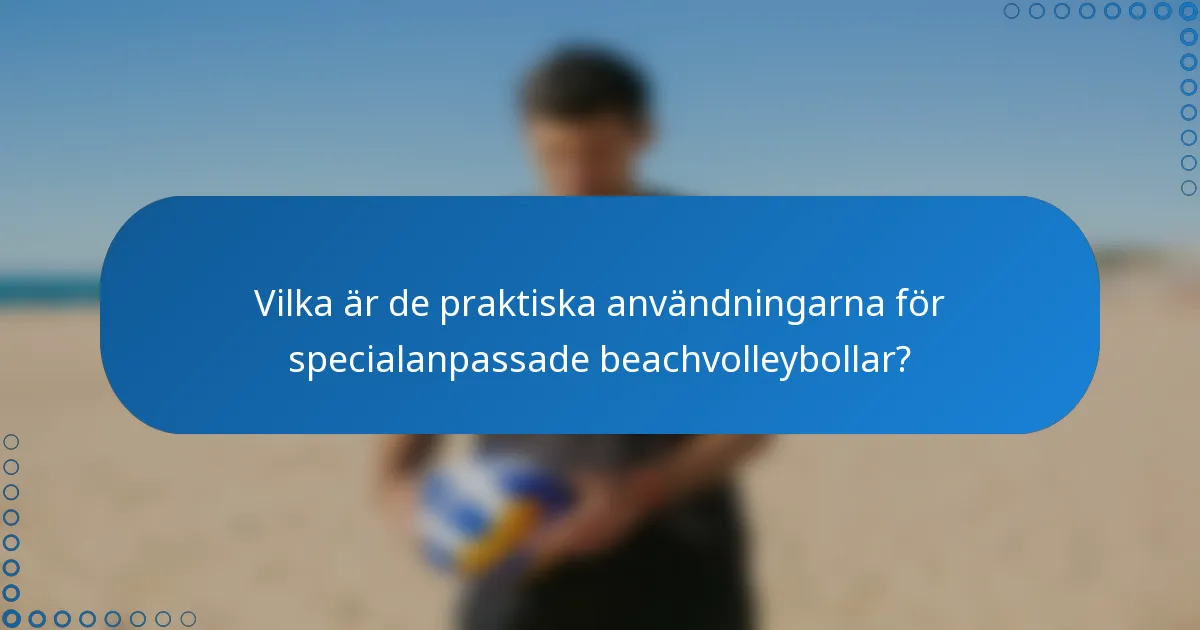 Vilka är de praktiska användningarna för specialanpassade beachvolleybollar?