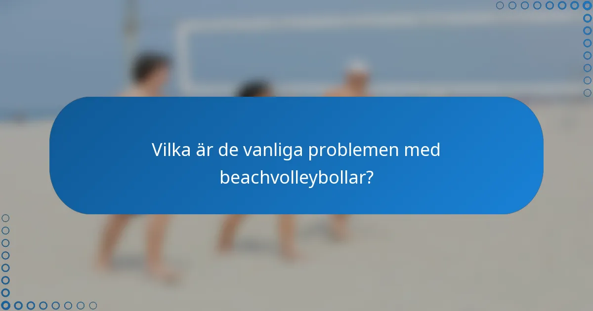Vilka är de vanliga problemen med beachvolleybollar?