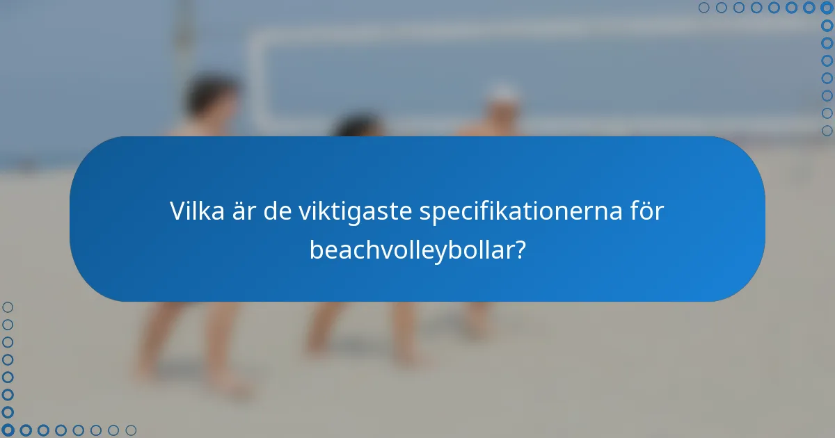 Vilka är de viktigaste specifikationerna för beachvolleybollar?