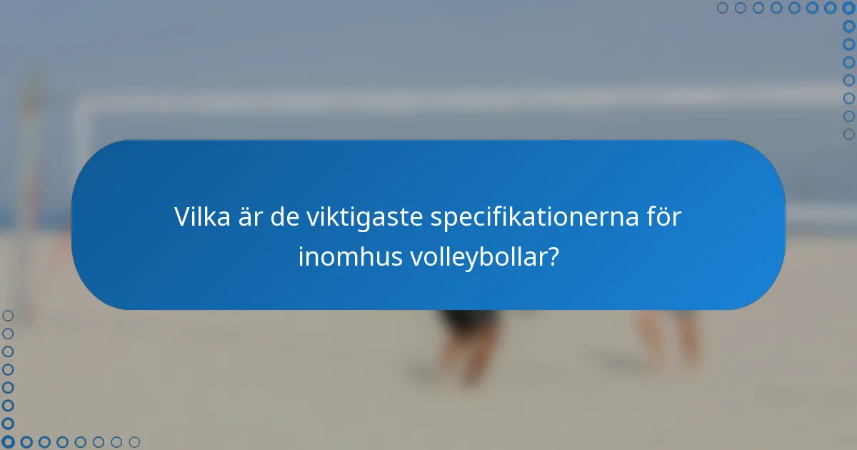 Vilka är de viktigaste specifikationerna för inomhus volleybollar?