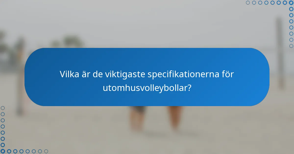Vilka är de viktigaste specifikationerna för utomhusvolleybollar?