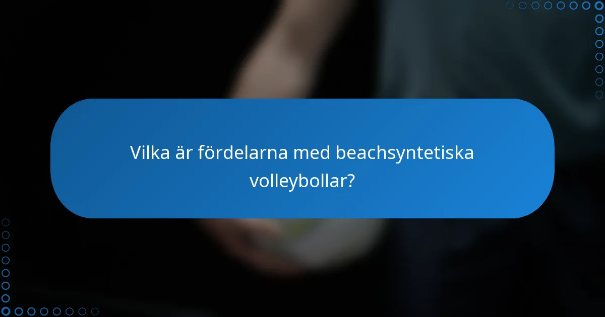 Vilka är fördelarna med beachsyntetiska volleybollar?
