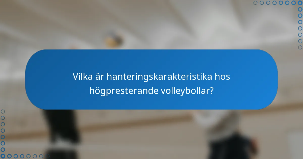 Vilka är hanteringskarakteristika hos högpresterande volleybollar?