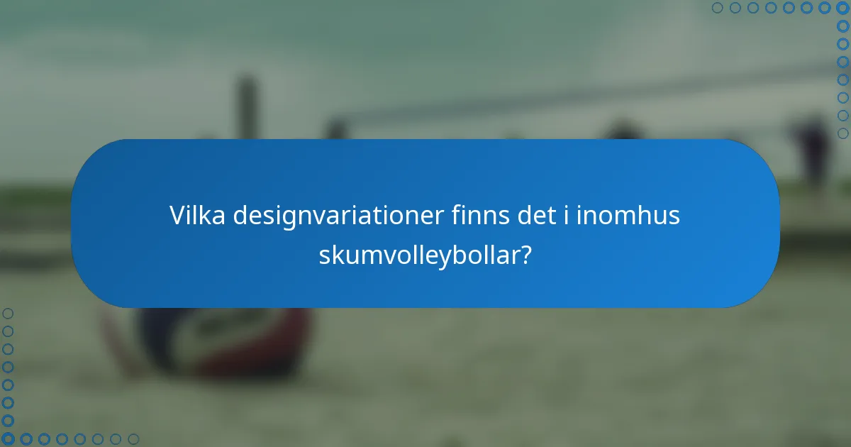 Vilka designvariationer finns det i inomhus skumvolleybollar?
