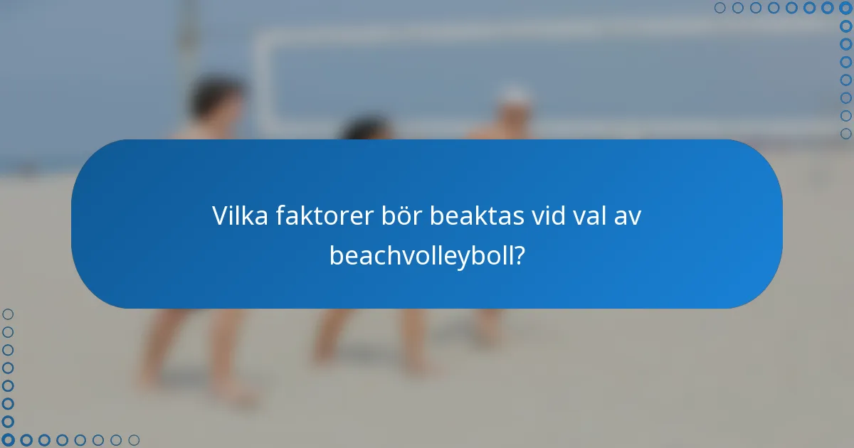 Vilka faktorer bör beaktas vid val av beachvolleyboll?