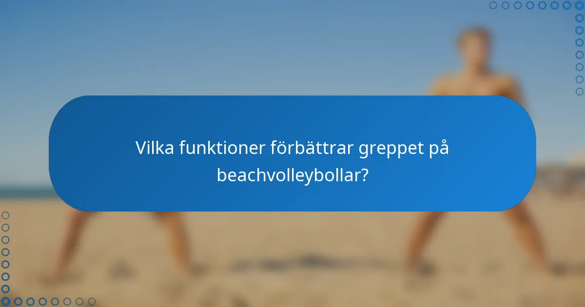 Vilka funktioner förbättrar greppet på beachvolleybollar?
