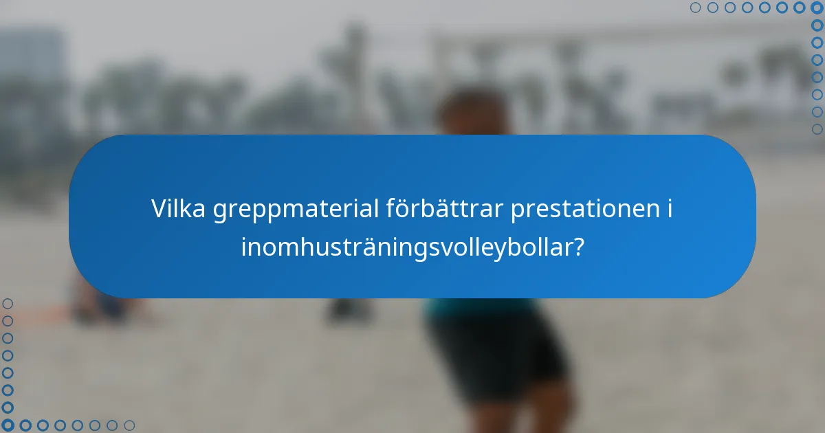 Vilka greppmaterial förbättrar prestationen i inomhusträningsvolleybollar?