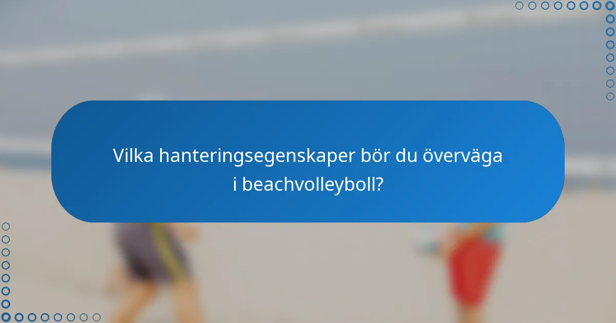 Vilka hanteringsegenskaper bör du överväga i beachvolleyboll?
