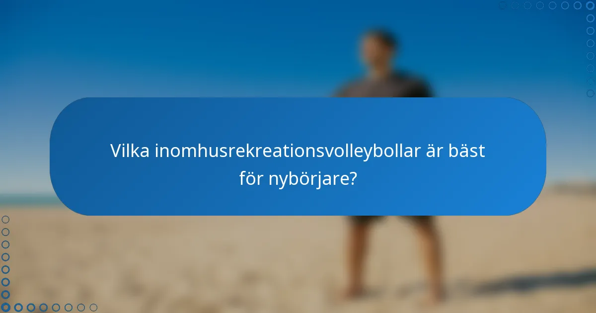 Vilka inomhusrekreationsvolleybollar är bäst för nybörjare?