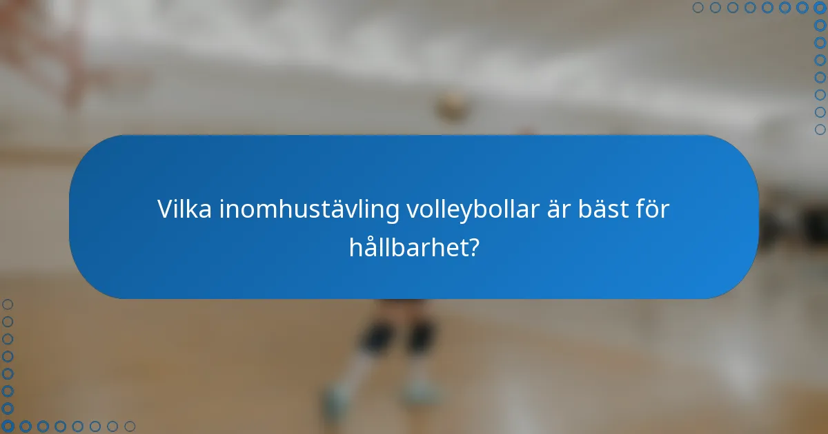 Vilka inomhustävling volleybollar är bäst för hållbarhet?