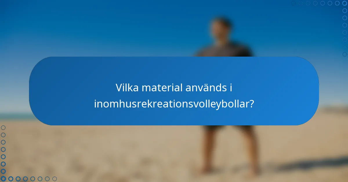 Vilka material används i inomhusrekreationsvolleybollar?