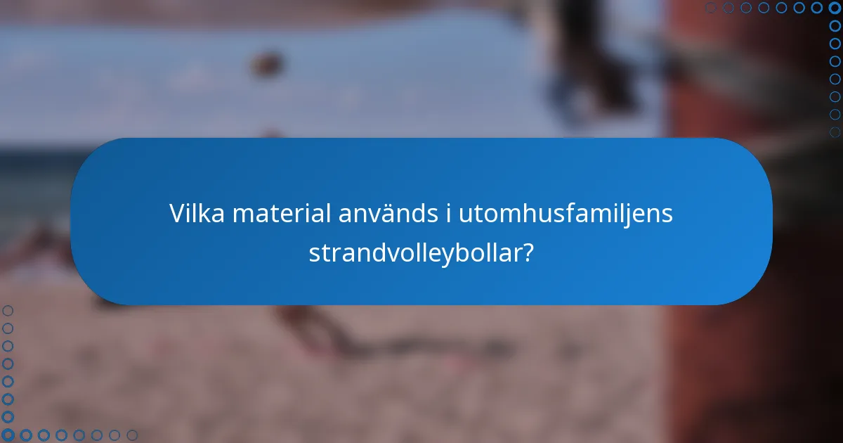 Vilka material används i utomhusfamiljens strandvolleybollar?