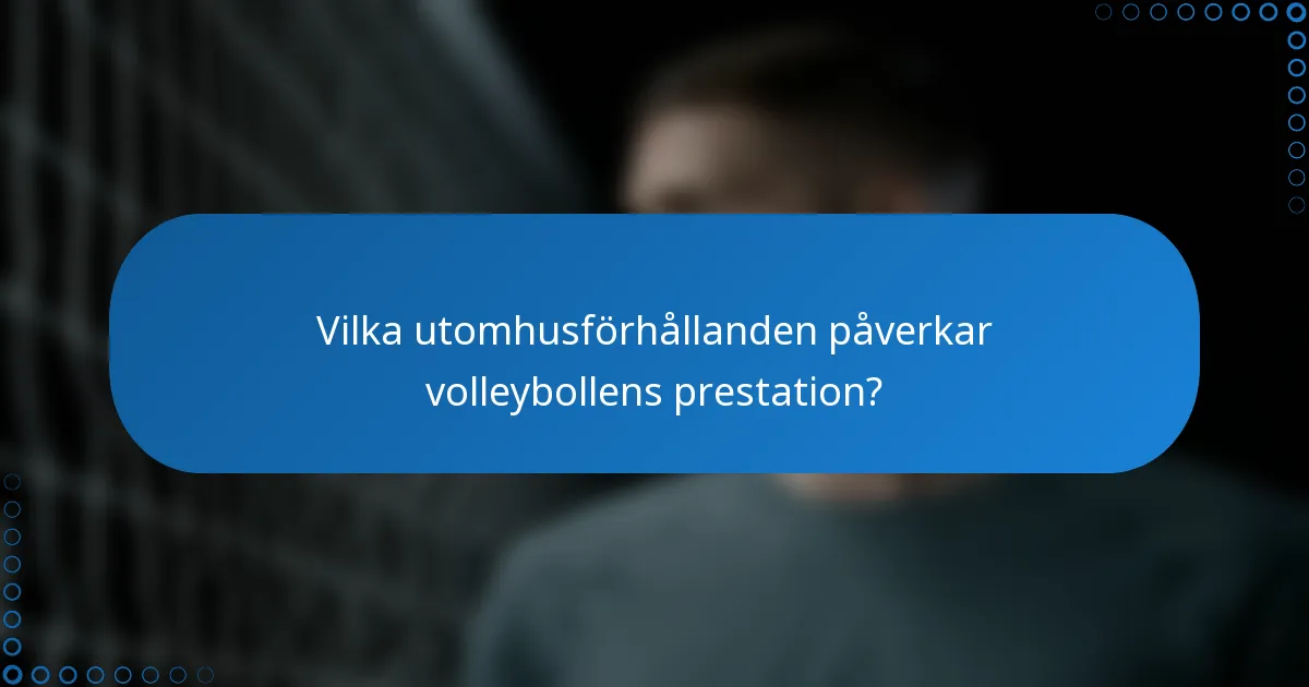 Vilka utomhusförhållanden påverkar volleybollens prestation?