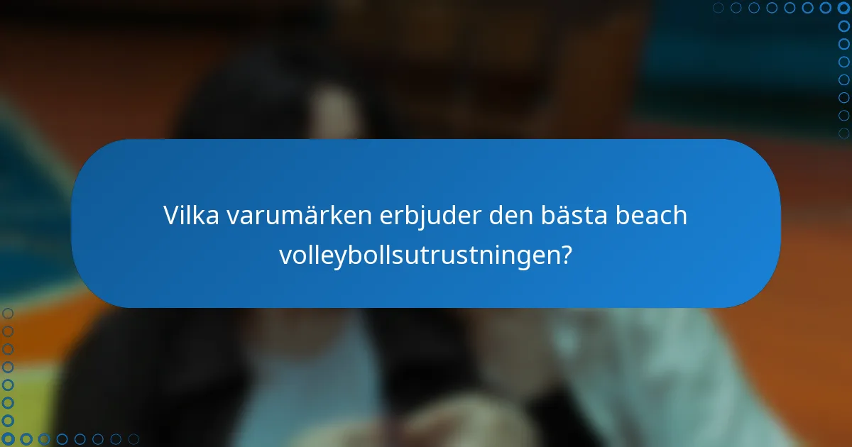 Vilka varumärken erbjuder den bästa beach volleybollsutrustningen?
